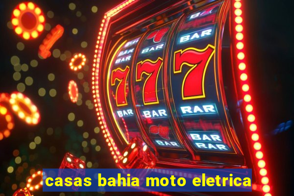 casas bahia moto eletrica